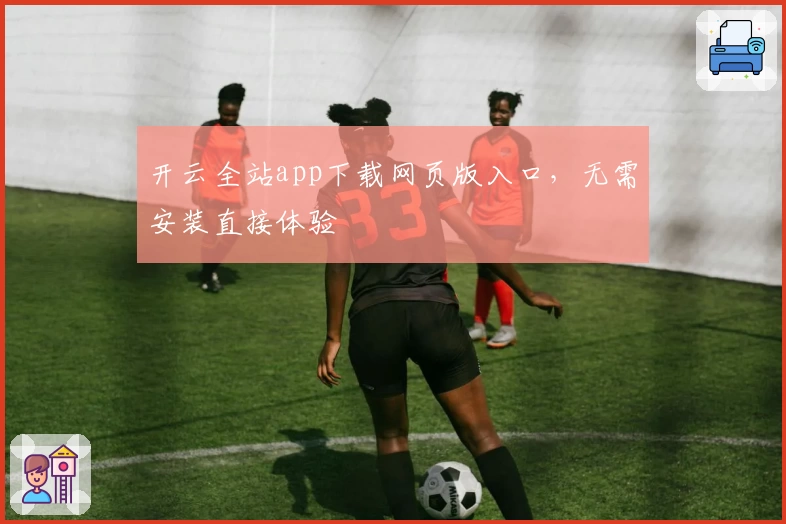 开云全站app下载网页版入口,无需安装直接体验