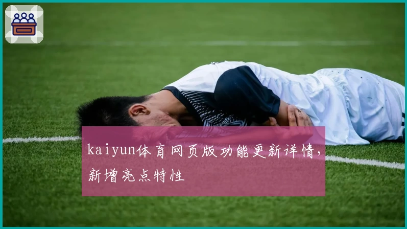 kaiyun体育网页版功能更新详情，新增亮点特性