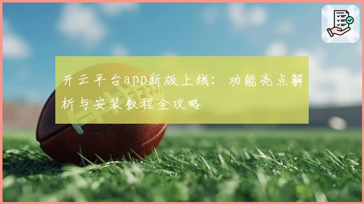 开云平台app新版上线：功能亮点解析与安装教程全攻略
