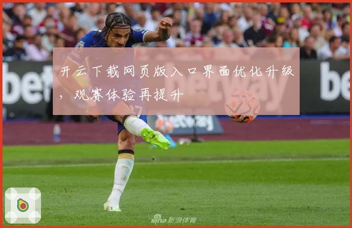 开云下载网页版入口界面优化升级,观赛体验再提升