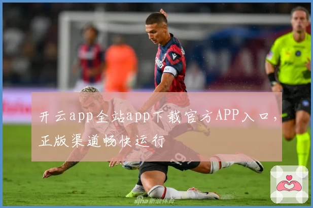 开云app全站app下载官方APP入口，正版渠道畅快运行