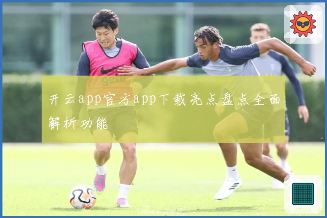 开云app官方app下载亮点盘点全面解析功能